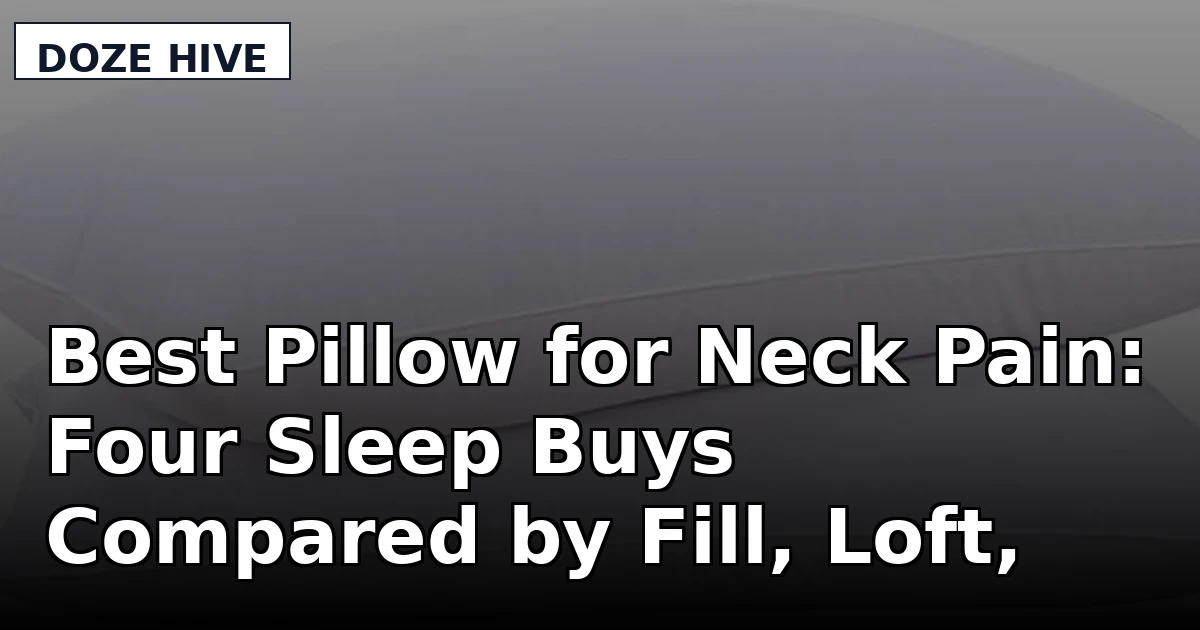 Best Pillow for Neck Pain: Four Sleep Buys Compared by Fill, Loft, and Cost